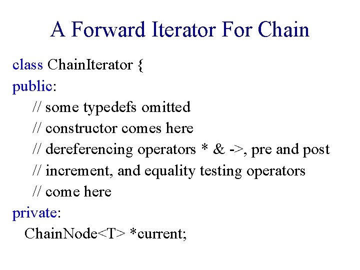 A Forward Iterator For Chain class Chain. Iterator { public: // some typedefs omitted