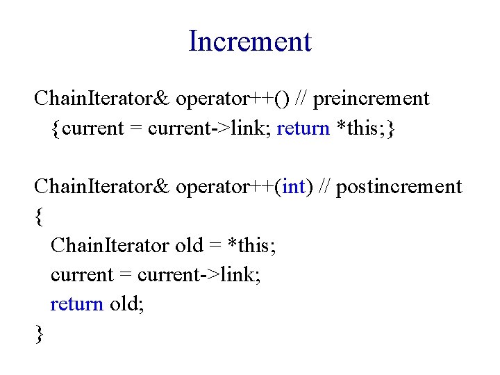 Increment Chain. Iterator& operator++() // preincrement {current = current->link; return *this; } Chain. Iterator&