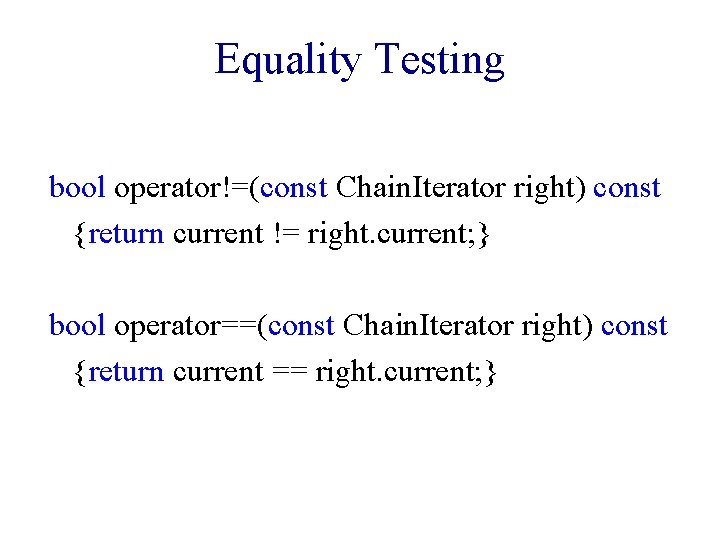 Equality Testing bool operator!=(const Chain. Iterator right) const {return current != right. current; }