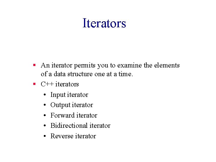 Iterators § An iterator permits you to examine the elements of a data structure