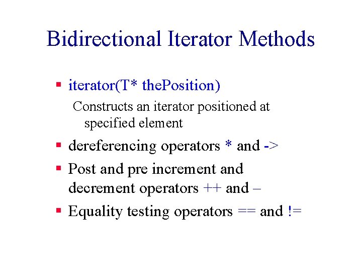 Bidirectional Iterator Methods § iterator(T* the. Position) Constructs an iterator positioned at specified element
