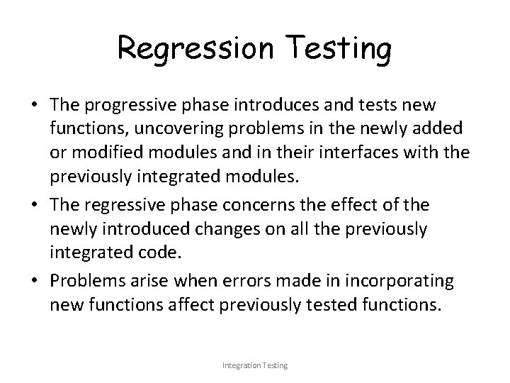 Regression Testing • The progressive phase introduces and tests new functions, uncovering problems in