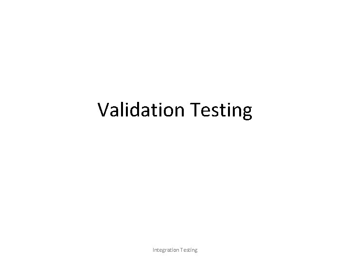 Validation Testing Integration Testing 