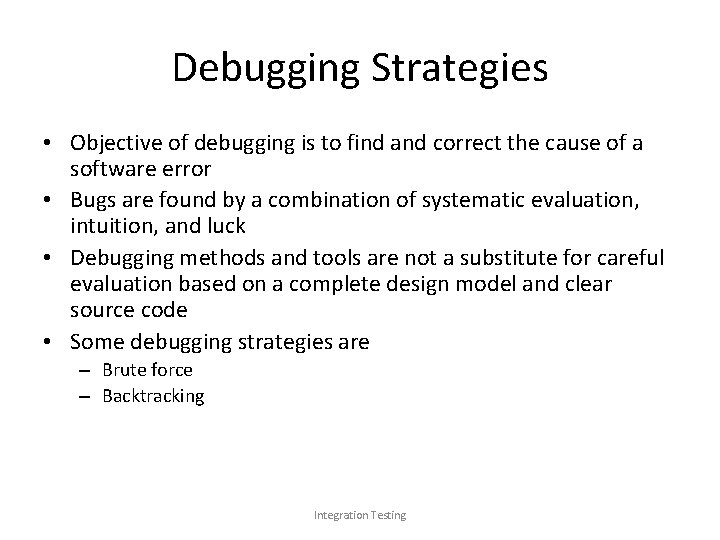 Debugging Strategies • Objective of debugging is to find and correct the cause of