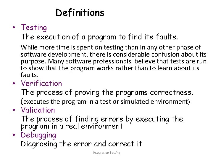 Definitions • Testing The execution of a program to find its faults. While more