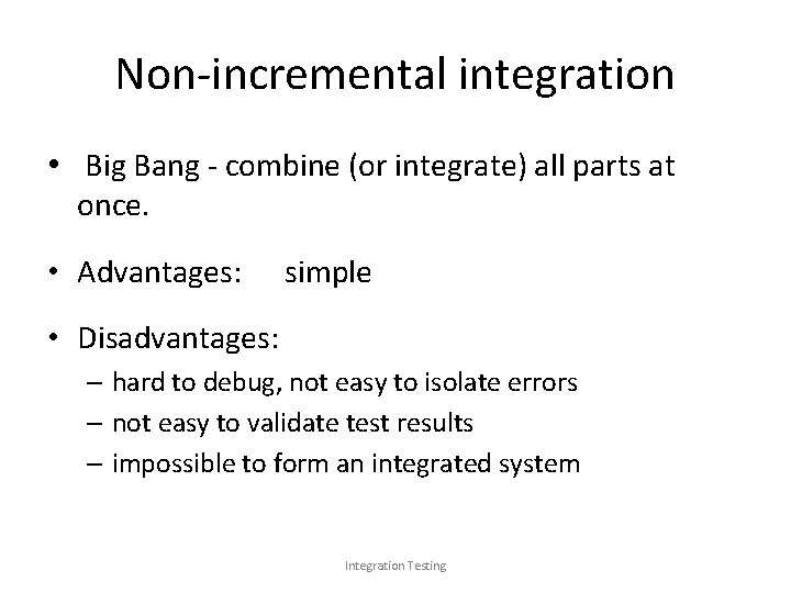 Non-incremental integration • Big Bang - combine (or integrate) all parts at once. •