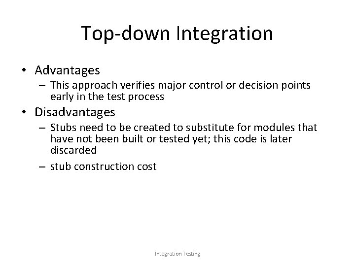 Top-down Integration • Advantages – This approach verifies major control or decision points early