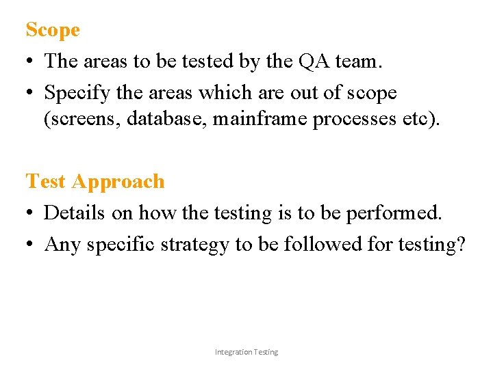 Scope • The areas to be tested by the QA team. • Specify the