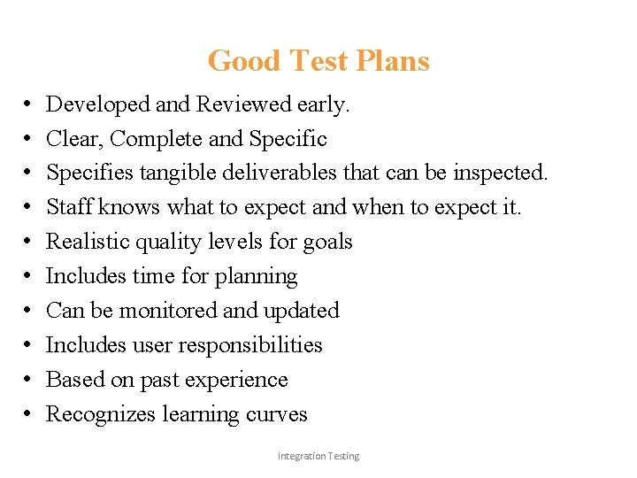 Good Test Plans • • • Developed and Reviewed early. Clear, Complete and Specific