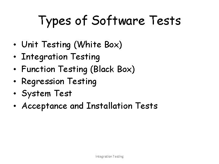 Types of Software Tests • • • Unit Testing (White Box) Integration Testing Function