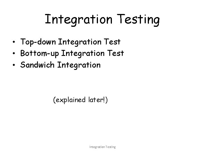 Integration Testing • Top-down Integration Test • Bottom-up Integration Test • Sandwich Integration (explained