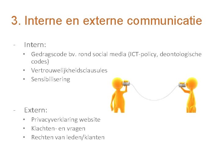 3. Interne en externe communicatie - Intern: • Gedragscode bv. rond social media (ICT-policy,