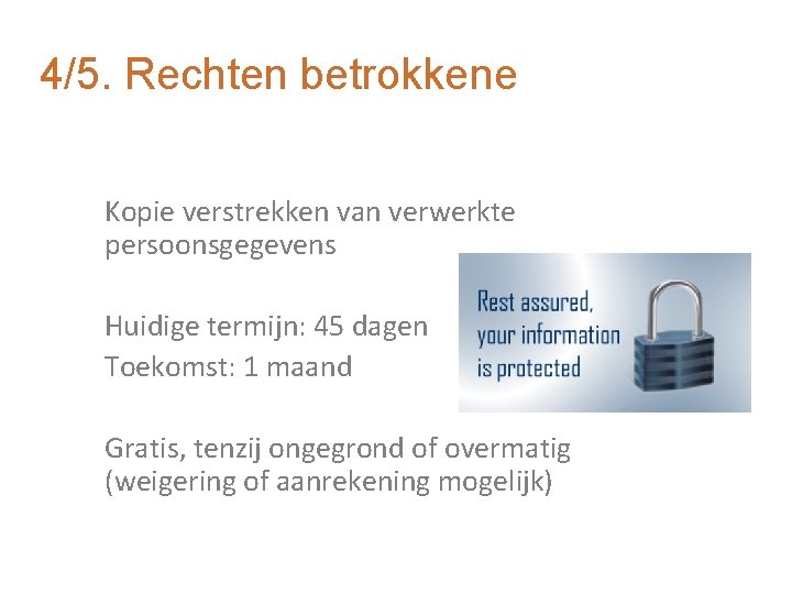 4/5. Rechten betrokkene Kopie verstrekken van verwerkte persoonsgegevens Huidige termijn: 45 dagen Toekomst: 1