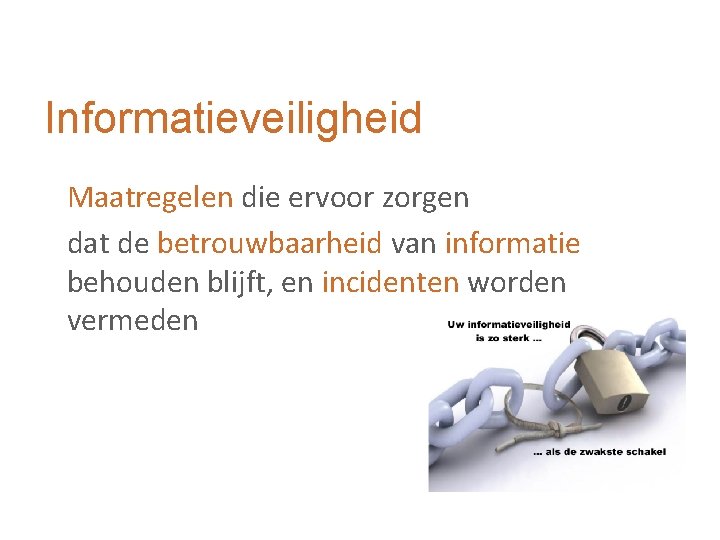 Informatieveiligheid Maatregelen die ervoor zorgen dat de betrouwbaarheid van informatie behouden blijft, en incidenten