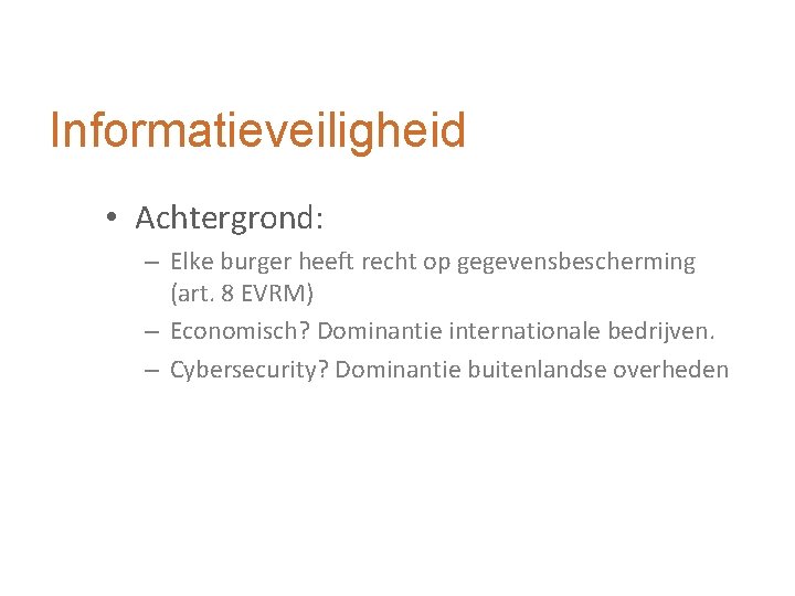 Informatieveiligheid • Achtergrond: – Elke burger heeft recht op gegevensbescherming (art. 8 EVRM) –