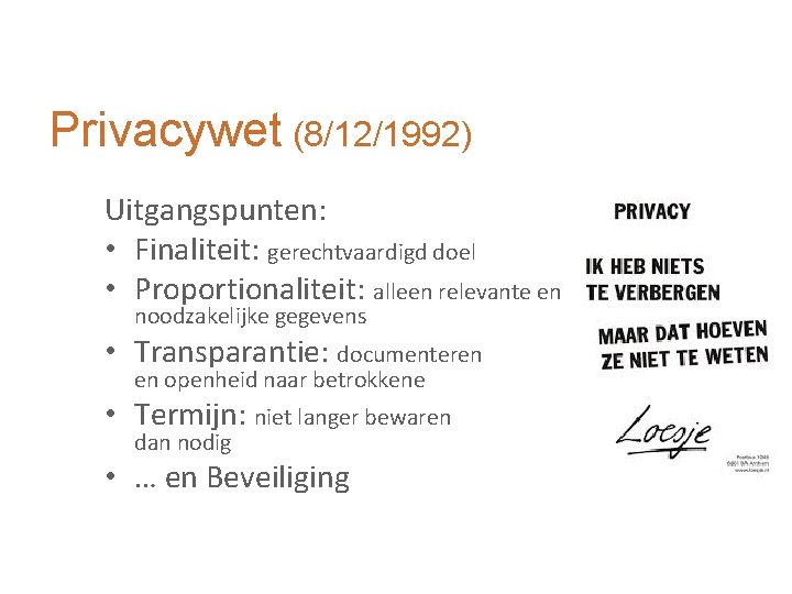 Privacywet (8/12/1992) Uitgangspunten: • Finaliteit: gerechtvaardigd doel • Proportionaliteit: alleen relevante en noodzakelijke gegevens