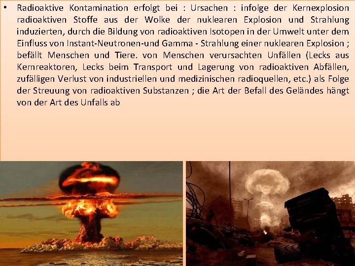  • Radioaktive Kontamination erfolgt bei : Ursachen : infolge der Kernexplosion radioaktiven Stoffe