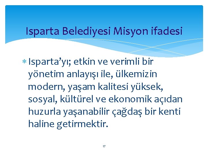 Isparta Belediyesi Misyon ifadesi Isparta’yı; etkin ve verimli bir yönetim anlayışı ile, ülkemizin modern,