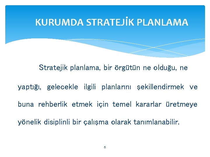 KURUMDA STRATEJİK PLANLAMA Stratejik planlama, bir örgütün ne olduğu, ne yaptığı, gelecekle ilgili planlarını