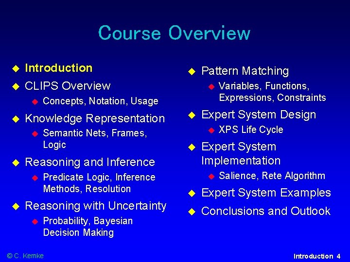 Course Overview Introduction CLIPS Overview Semantic Nets, Frames, Logic Predicate Logic, Inference Methods, Resolution