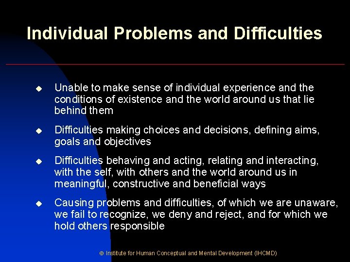 Individual Problems and Difficulties u Unable to make sense of individual experience and the