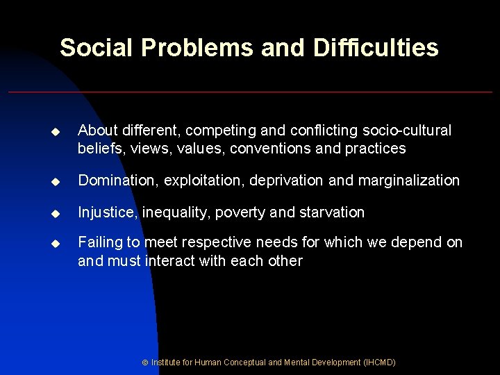 Social Problems and Difficulties u About different, competing and conflicting socio-cultural beliefs, views, values,