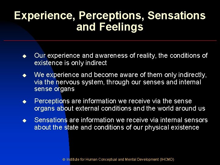 Experience, Perceptions, Sensations and Feelings u Our experience and awareness of reality, the conditions