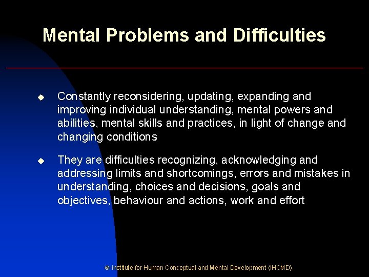 Mental Problems and Difficulties u Constantly reconsidering, updating, expanding and improving individual understanding, mental