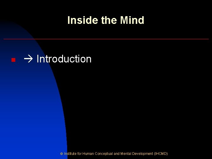 Inside the Mind n Introduction Institute for Human Conceptual and Mental Development (IHCMD) 