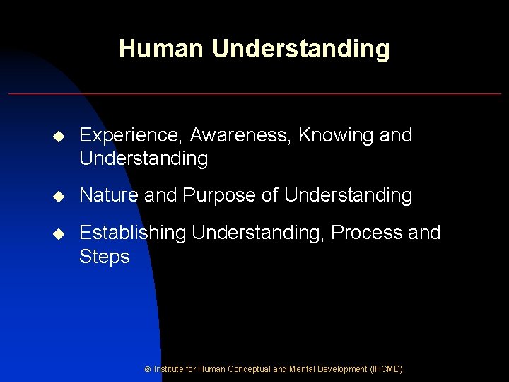 Human Understanding u Experience, Awareness, Knowing and Understanding u Nature and Purpose of Understanding