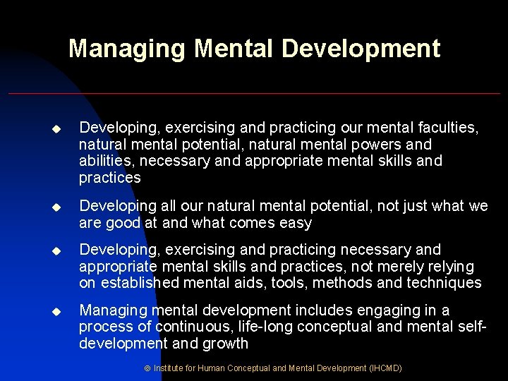 Managing Mental Development u Developing, exercising and practicing our mental faculties, natural mental potential,