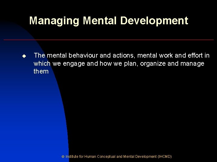 Managing Mental Development u The mental behaviour and actions, mental work and effort in