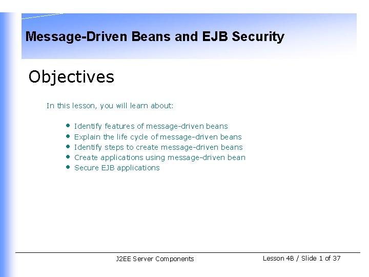 Message-Driven Beans and EJB Security Objectives In this lesson, you will learn about: •