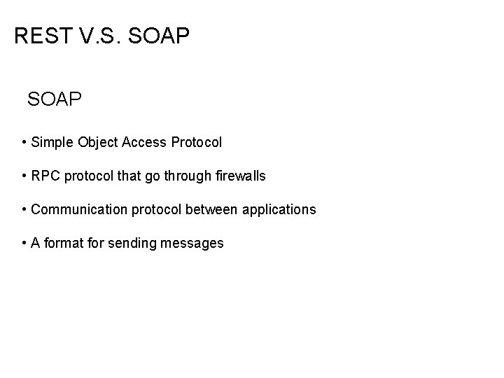 REST V. S. SOAP • Simple Object Access Protocol • RPC protocol that go