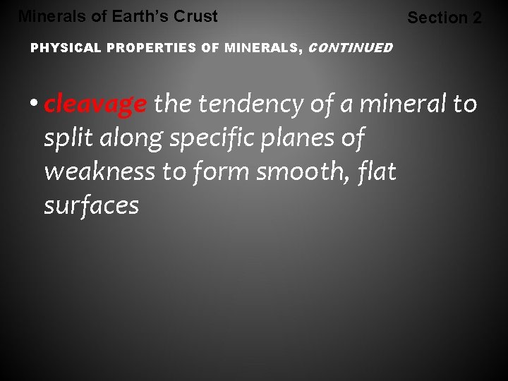Minerals of Earth’s Crust Section 2 PHYSICAL PROPERTIES OF MINERALS, CONTINUED • cleavage the