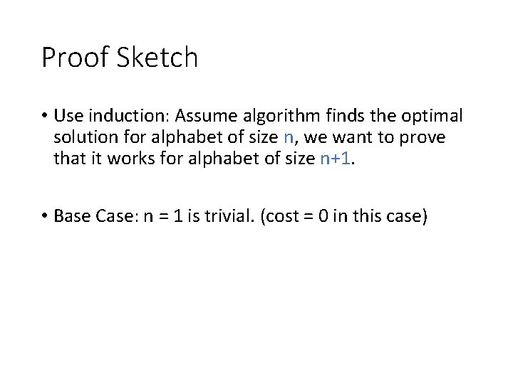 Proof Sketch • Use induction: Assume algorithm finds the optimal solution for alphabet of