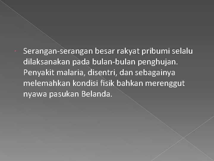  Serangan-serangan besar rakyat pribumi selalu dilaksanakan pada bulan-bulan penghujan. Penyakit malaria, disentri, dan