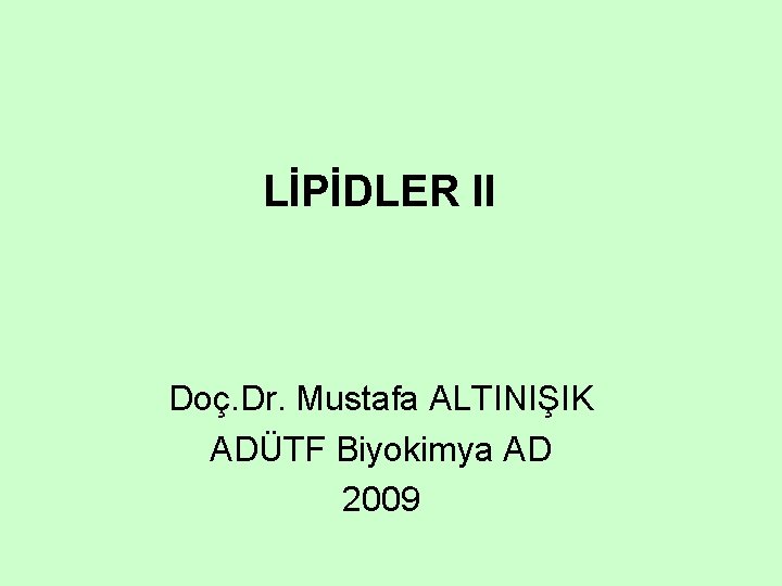 LİPİDLER II Doç. Dr. Mustafa ALTINIŞIK ADÜTF Biyokimya AD 2009 