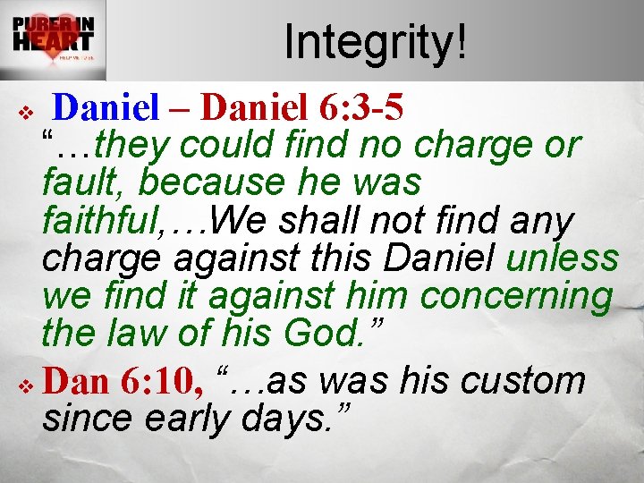 Integrity! Daniel – Daniel 6: 3 -5 “…they could find no charge or fault,