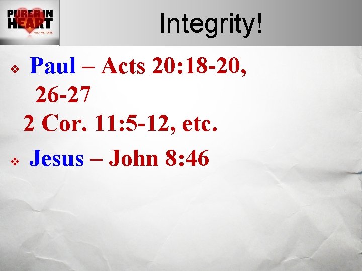 Integrity! Paul – Acts 20: 18 -20, 26 -27 2 Cor. 11: 5 -12,