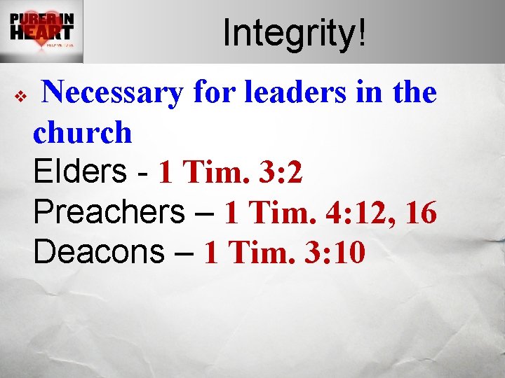 Integrity! v Necessary for leaders in the church Elders - 1 Tim. 3: 2