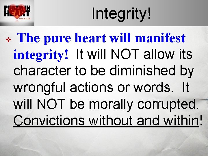 Integrity! v The pure heart will manifest integrity! It will NOT allow its character