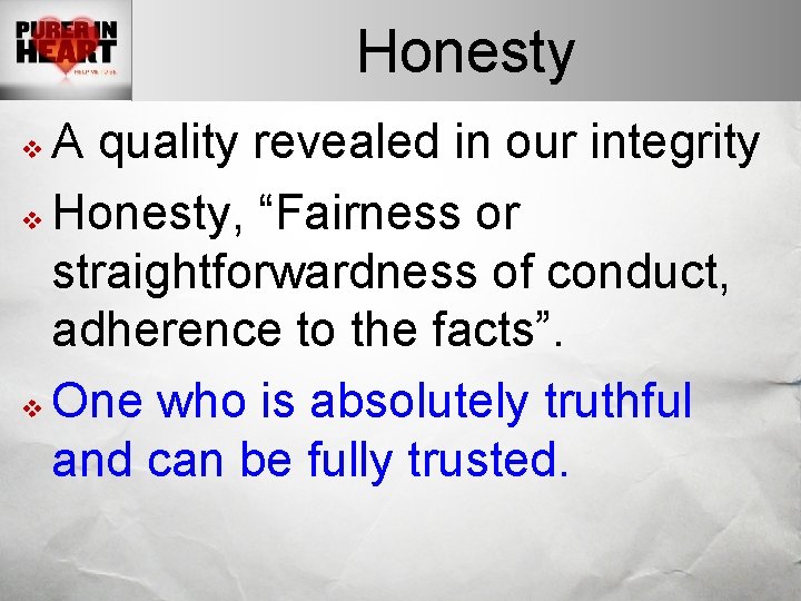 Honesty A quality revealed in our integrity v Honesty, “Fairness or straightforwardness of conduct,
