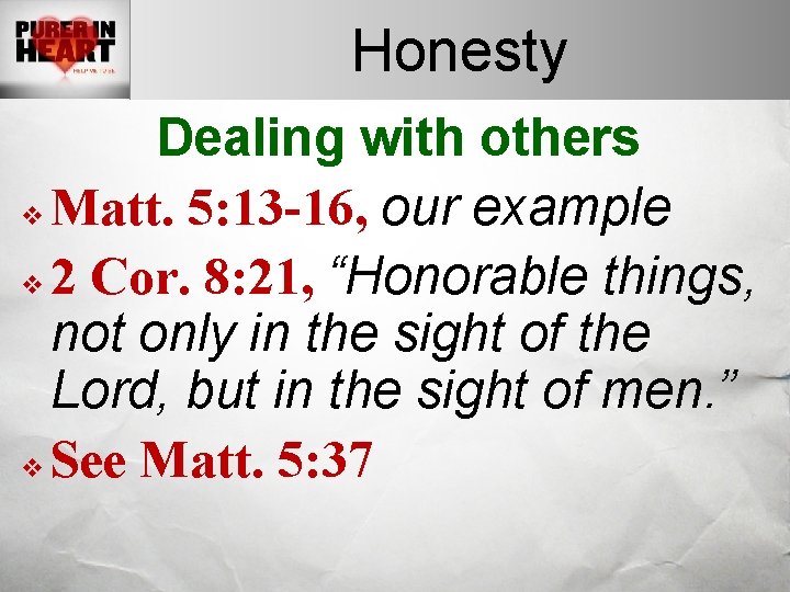 Honesty Dealing with others v Matt. 5: 13 -16, our example v 2 Cor.