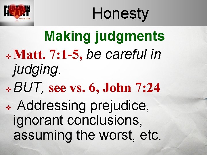 Honesty Making judgments v Matt. 7: 1 -5, be careful in judging. v BUT,