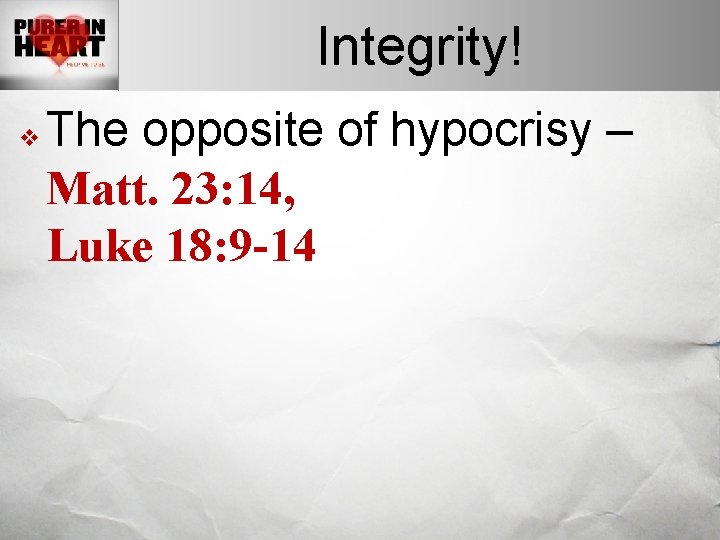 Integrity! v The opposite of hypocrisy – Matt. 23: 14, Luke 18: 9 -14