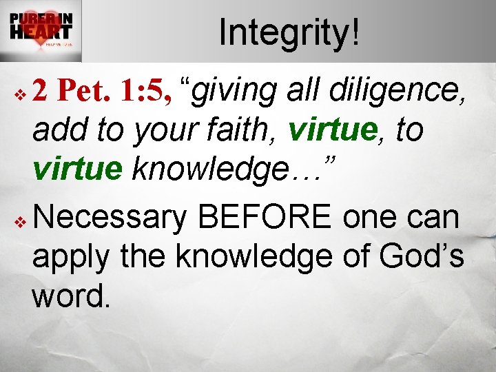 Integrity! 2 Pet. 1: 5, “giving all diligence, add to your faith, virtue, to