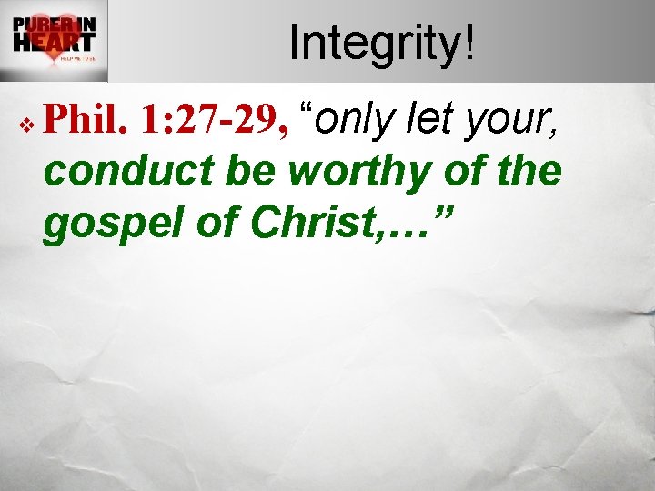 Integrity! v Phil. 1: 27 -29, “only let your, conduct be worthy of the