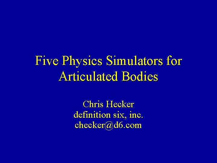 Five Physics Simulators for Articulated Bodies Chris Hecker definition six, inc. checker@d 6. com