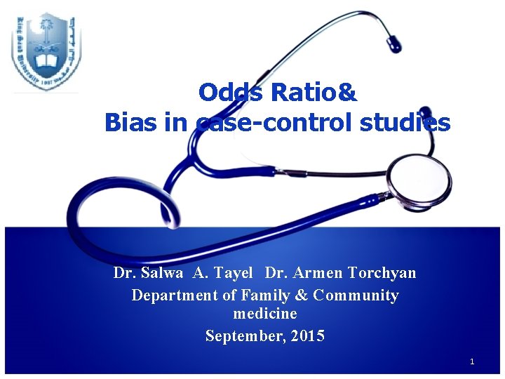 Odds Ratio& Bias in case-control studies Dr. Salwa A. Tayel Dr. Armen Torchyan Department